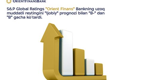 S&P Global Ratings “Orient Finans” bankning uzoq muddatli reytingini oshirdi