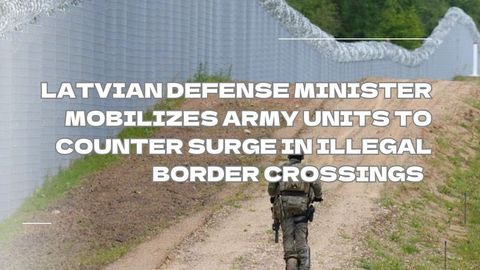 Latvian Defense Minister mobilizes army units to counter surge in illegal border crossings &nbsp;(video)