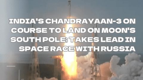 India's Chandrayaan-3 on course to land on Moon's South Pole; takes lead in Space Race with Russia 