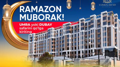 Рамазон ойида хонадон харид қилиб, Умра ёки Дубайга саёҳатни қўлга киритинг