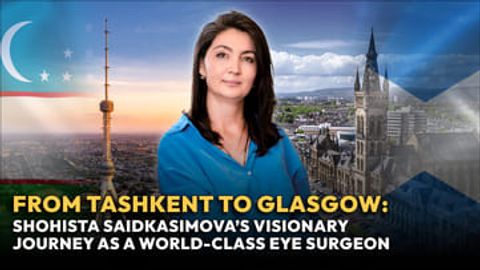 From Tashkent to Glasgow: Shohista Saidkasimova&rsquo;s visionary journey as a world-class eye surgeon&nbsp;