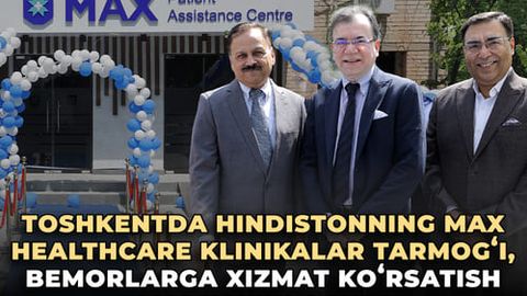 Toshkentda ilk bor Hindistonning Max Healthcare klinikalar tarmog&lsquo;i, bemorlarga xizmat ko&lsquo;rsatish markazini ochdi