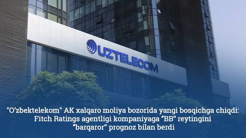 “Ўзбектелеком” АК халқаро молия бозорида янги босқичга чиқди: Fitch Ratings агентлиги компанияга “BB” рейтингини “барқарор” прогноз билан берди