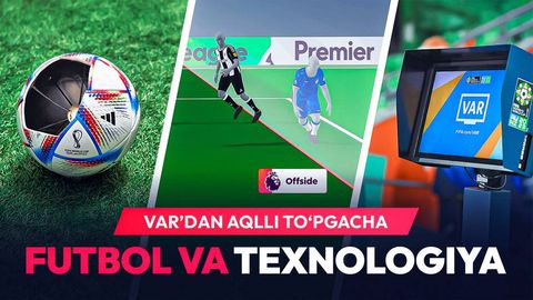 VAR, aqlli to‘p va golni aniqlash tizimi — futbolda texnologiyalar davri