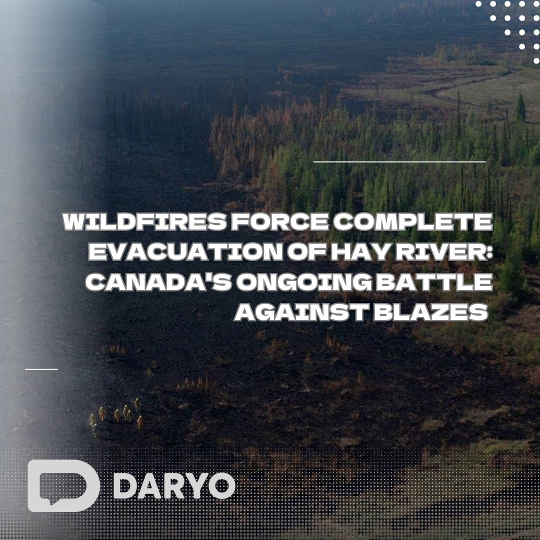 Wildfires force complete evacuation of Hay River: Canada's ongoing