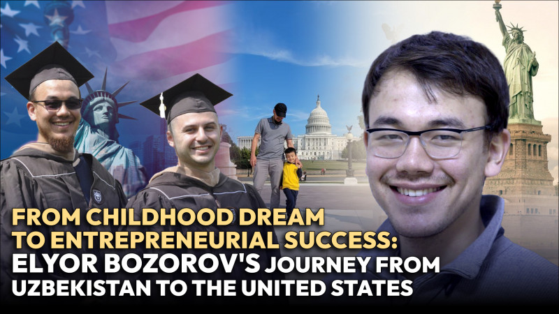 From childhood dream to entrepreneurial success: Elyor Bozorov's journey from Uzbekistan to the United States