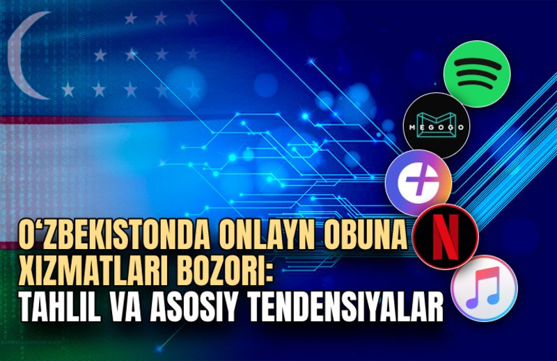 O‘zbekistonda onlayn obuna xizmatlari bozori: tahlil va asosiy tendensiyalar